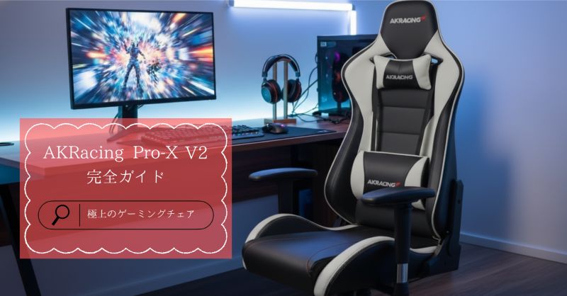 AKRacing Pro-X V2 完全ガイド